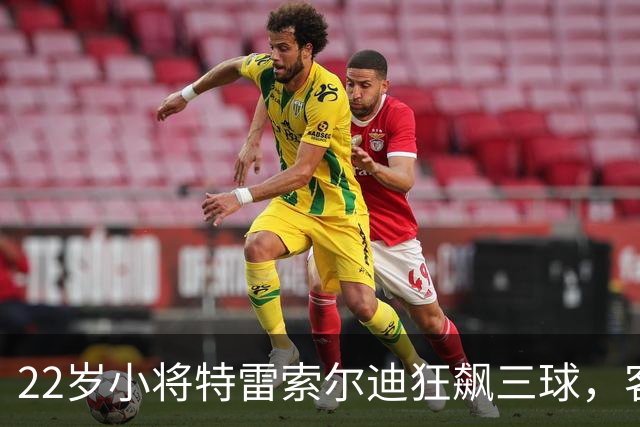 22岁小将特雷索尔迪狂飙三球，客战国米引热议